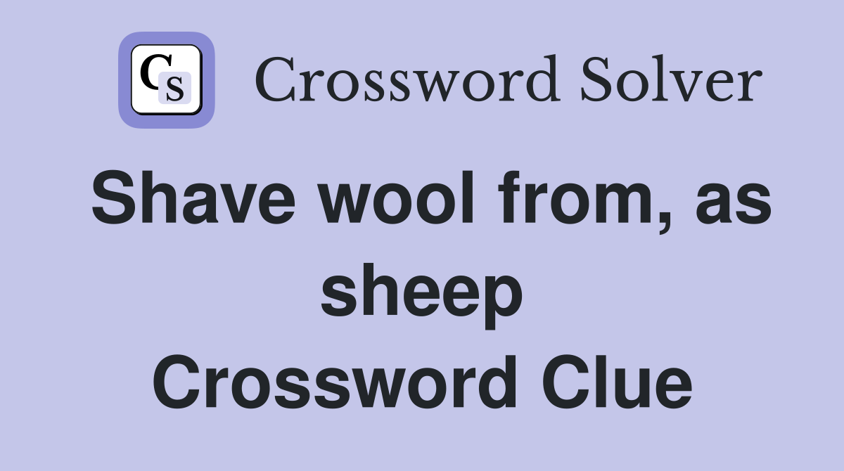 Shave wool from, as sheep Crossword Clue