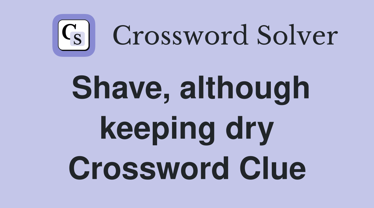 Shave, although keeping dry Crossword Clue