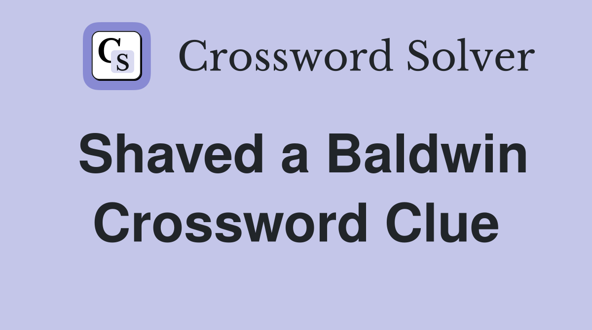 Shaved a Baldwin Crossword Clue