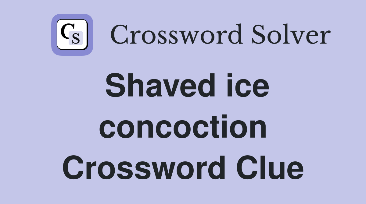 Shaved ice concoction Crossword Clue