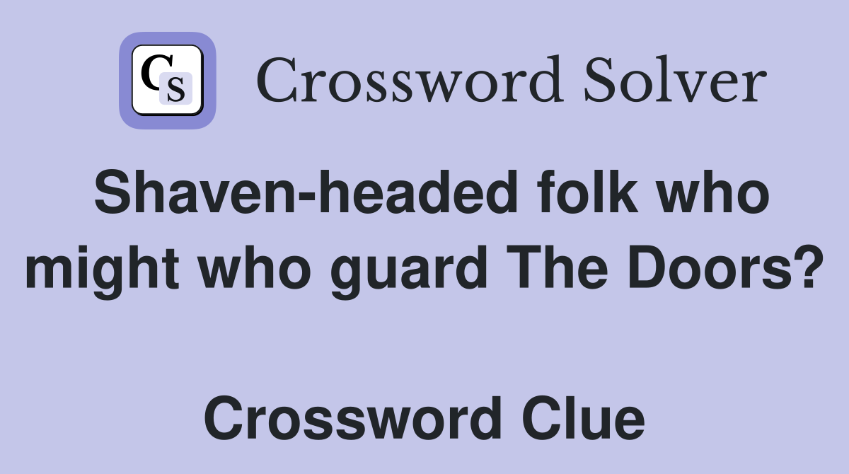 Shaven-headed folk who might who guard The Doors?  Crossword Clue