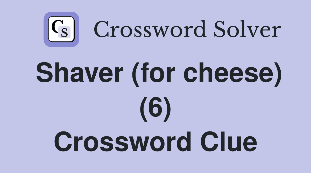 Shaver (for cheese) (6) Crossword Clue