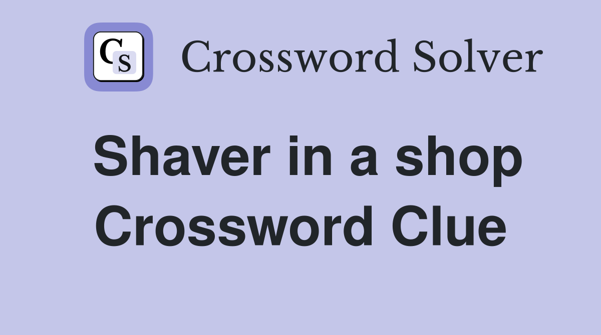 Shaver in a shop Crossword Clue