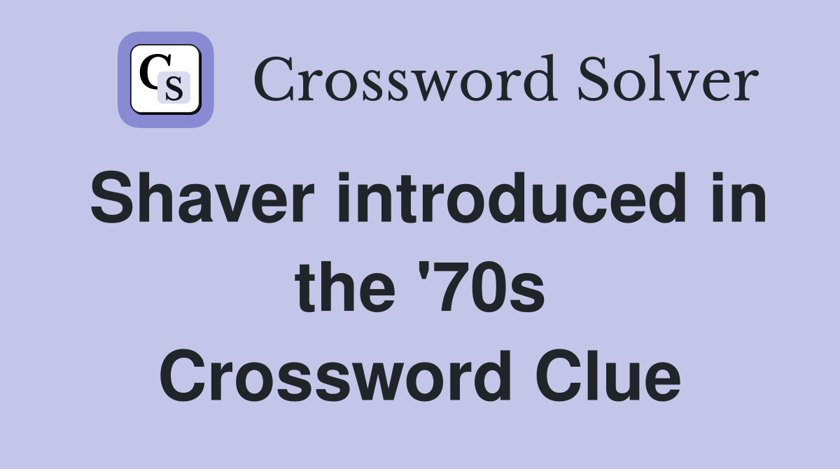 Shaver introduced in the '70s Crossword Clue