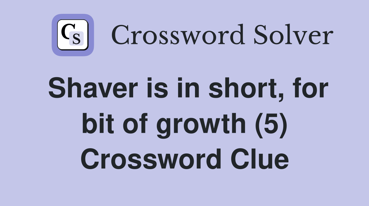 Shaver is in short, for bit of growth (5) Crossword Clue