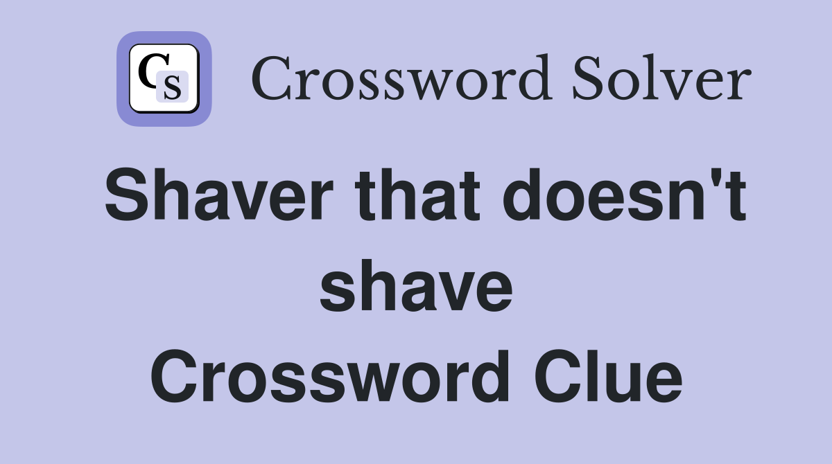 Shaver that doesn't shave Crossword Clue