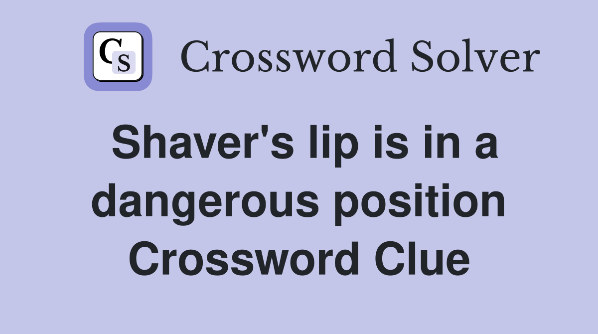Shaver's lip is in a dangerous position Crossword Clue