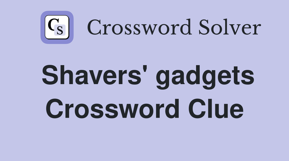 Shavers' gadgets Crossword Clue