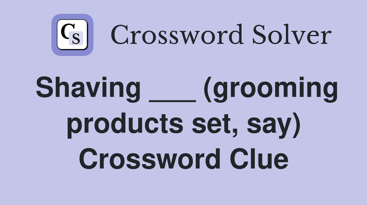 Shaving ___ (grooming products set, say) Crossword Clue