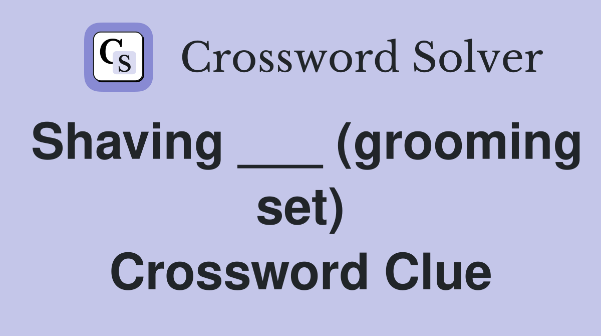 Shaving ___ (grooming set) Crossword Clue