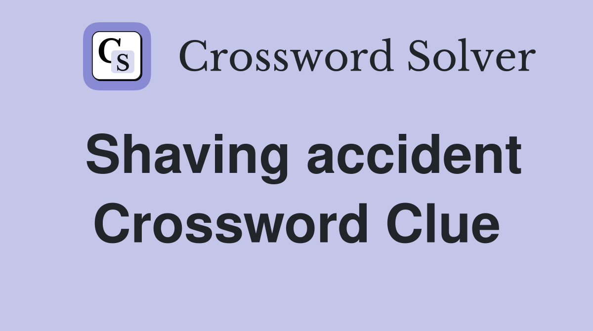 Shaving accident Crossword Clue
