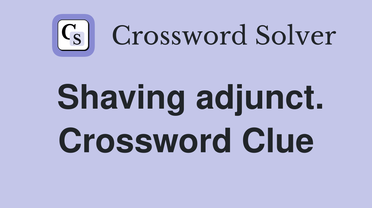 Shaving adjunct. Crossword Clue