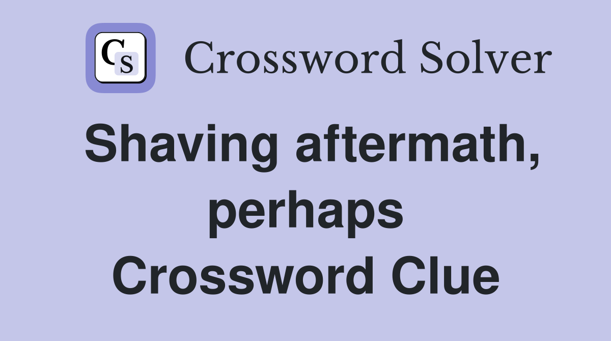 Shaving aftermath, perhaps Crossword Clue
