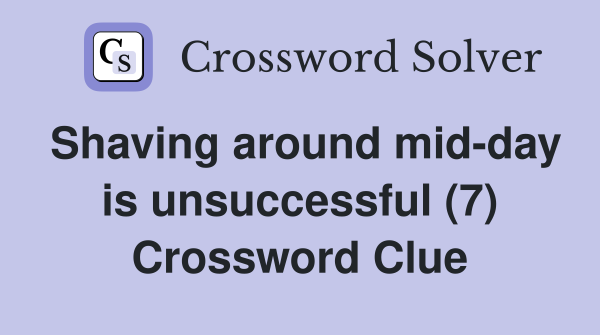 Shaving around mid-day is unsuccessful (7) Crossword Clue