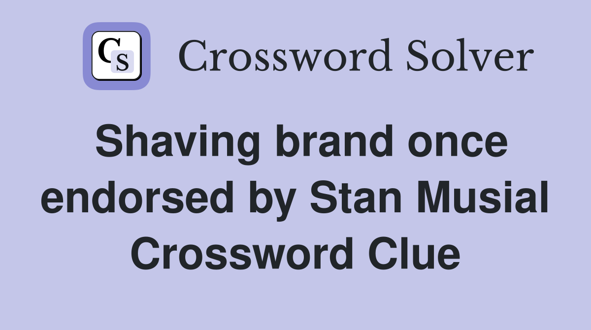 Shaving brand once endorsed by Stan Musial Crossword Clue