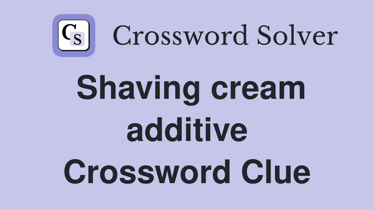 Shaving cream additive Crossword Clue