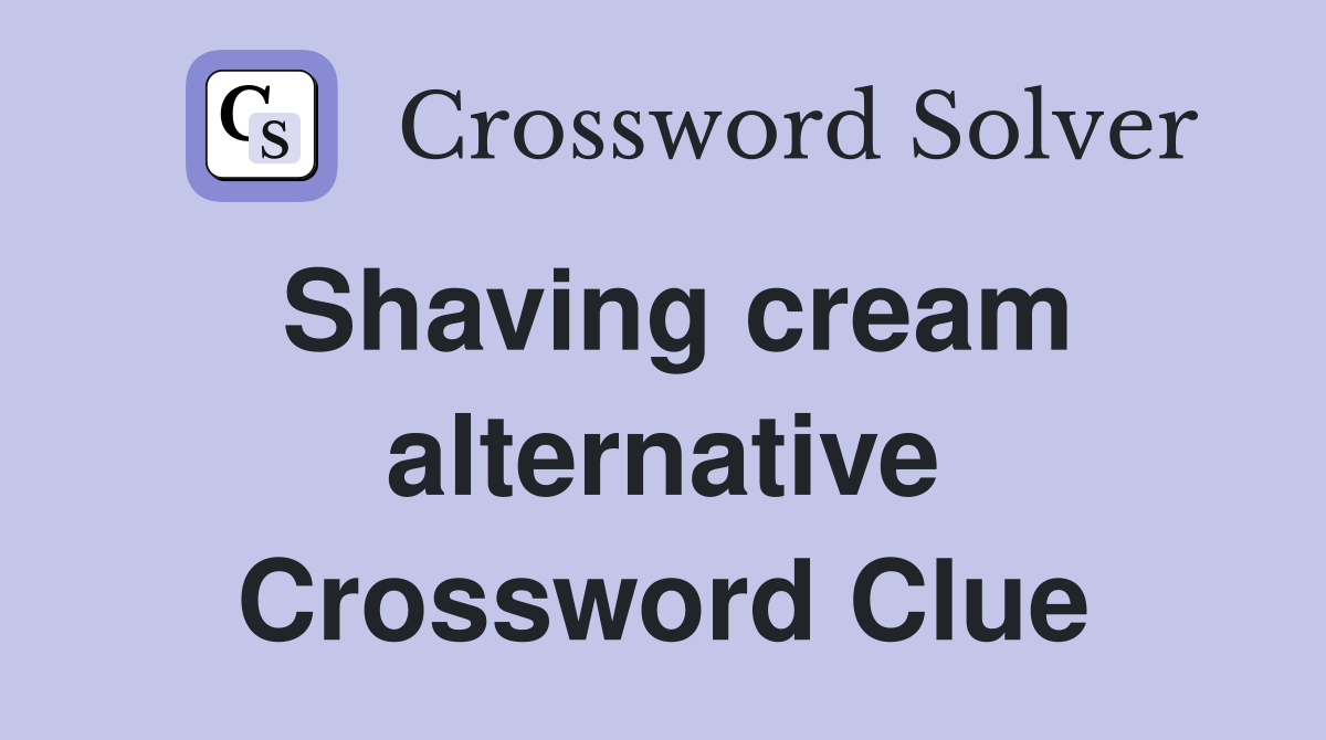 Shaving cream alternative Crossword Clue
