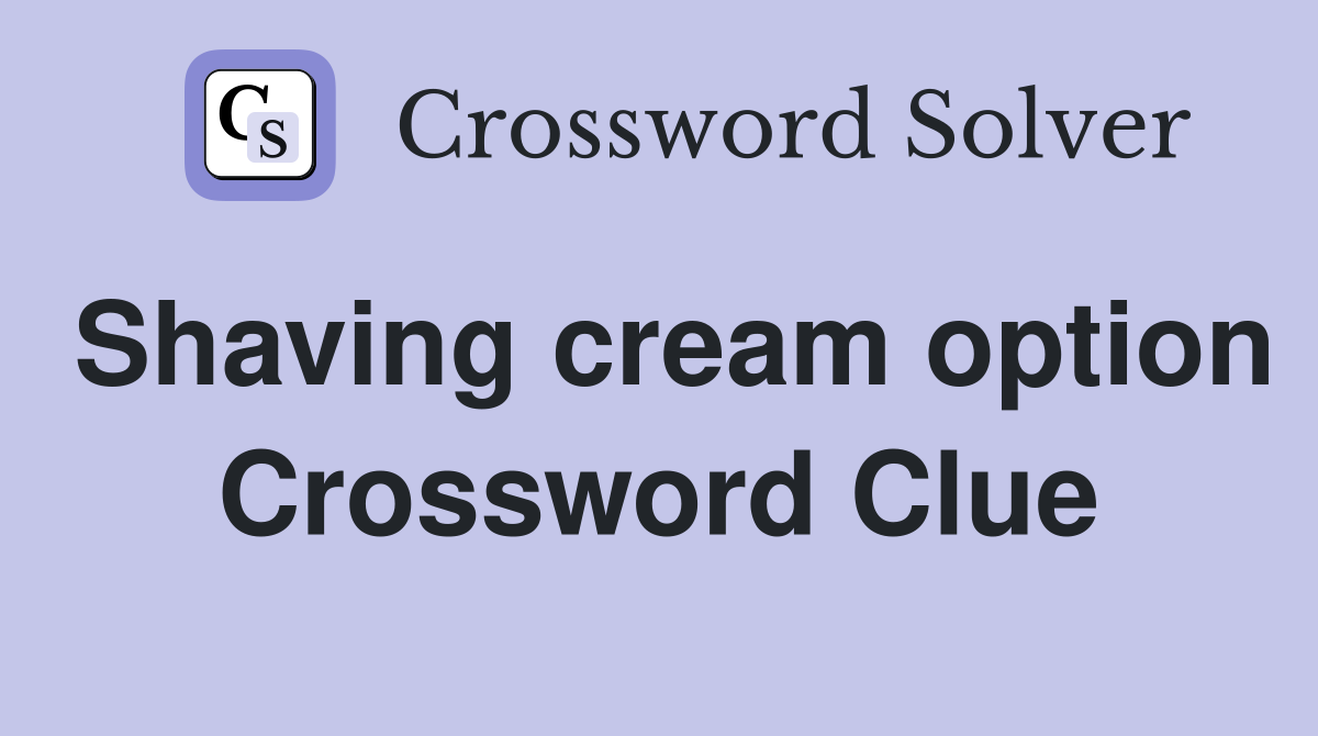 Shaving cream option Crossword Clue