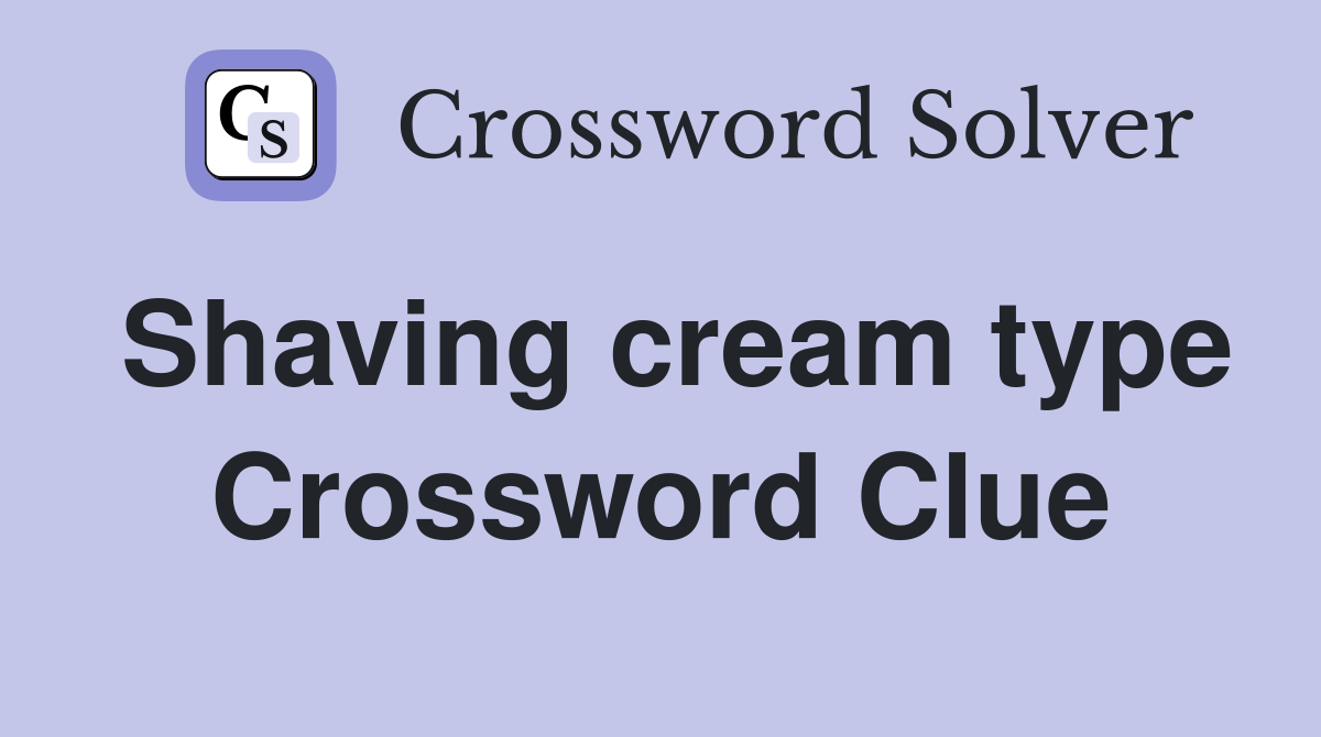 Shaving cream type Crossword Clue