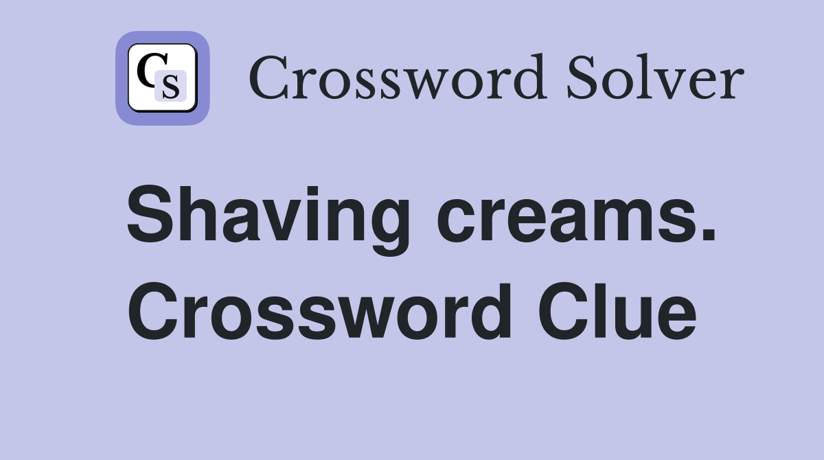 Shaving creams. Crossword Clue