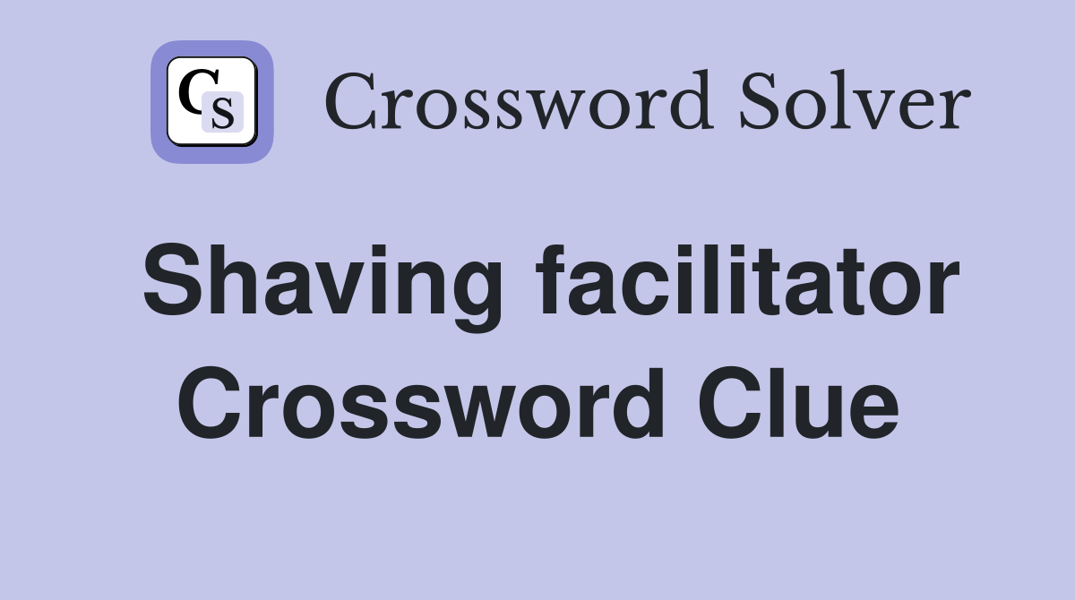 Shaving facilitator Crossword Clue