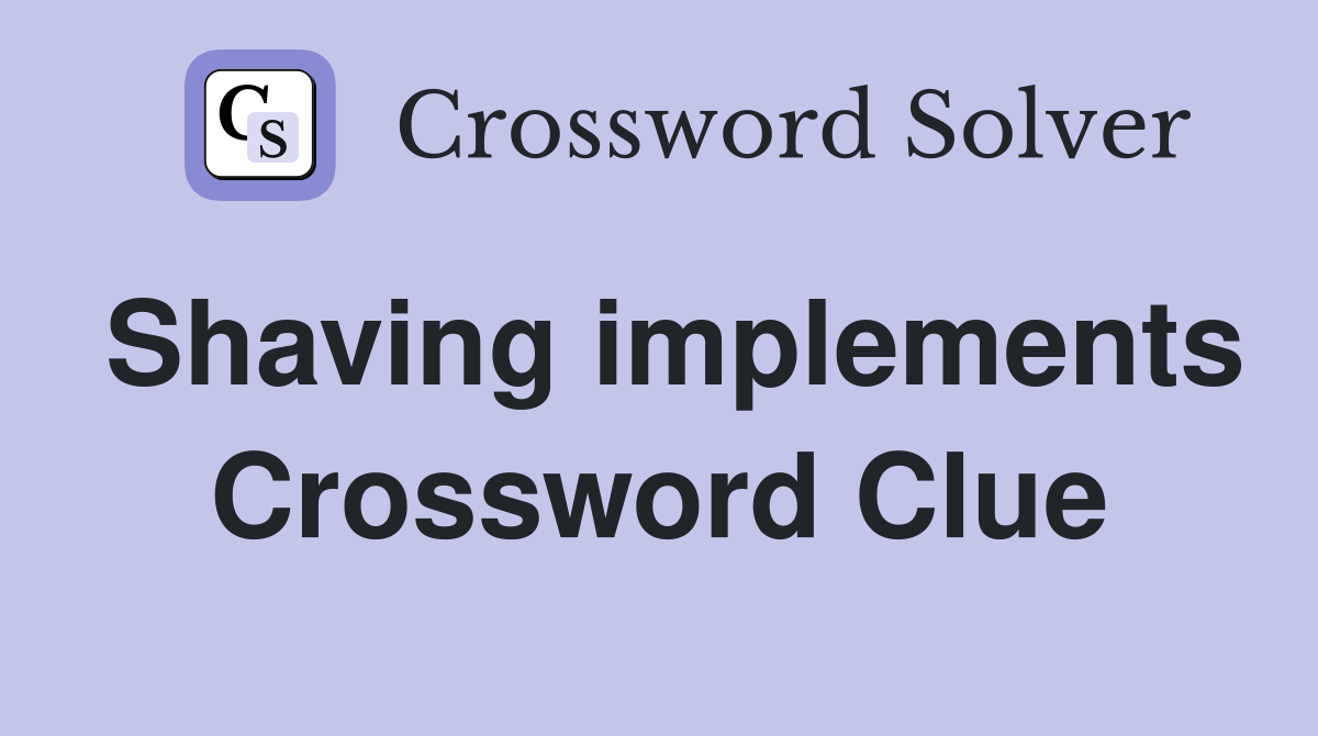 Shaving implements Crossword Clue