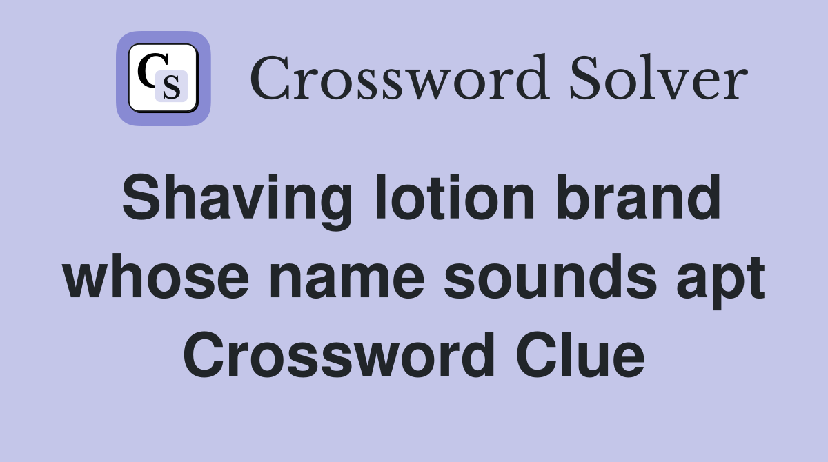 Shaving lotion brand whose name sounds apt Crossword Clue