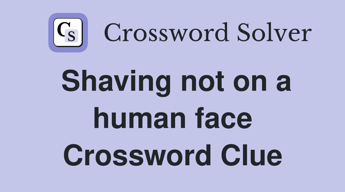 Shaving not on a human face Crossword Clue
