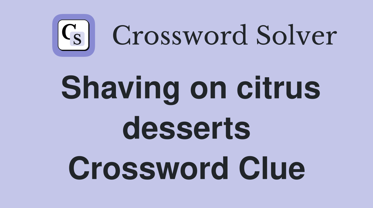 Shaving on citrus desserts Crossword Clue