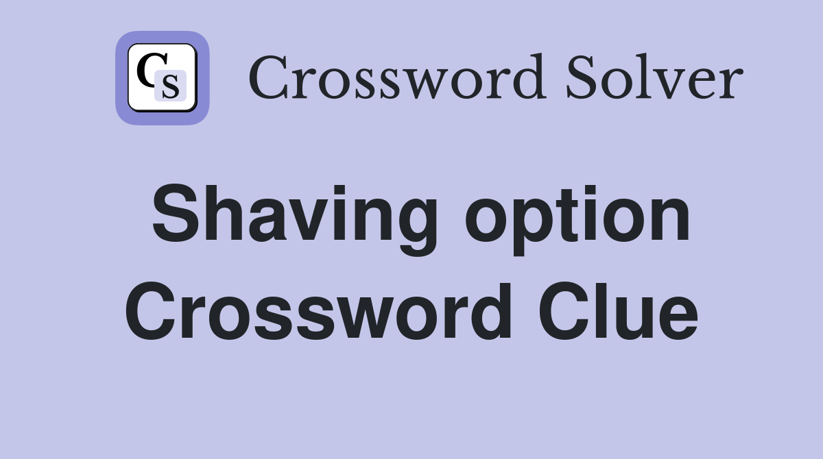 Shaving option Crossword Clue