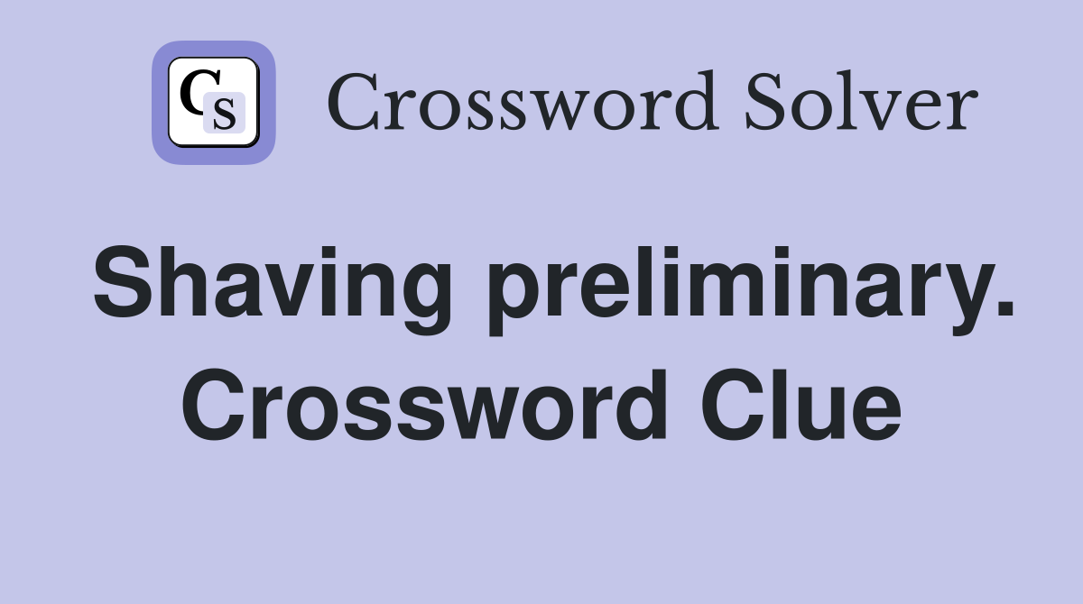Shaving preliminary. Crossword Clue
