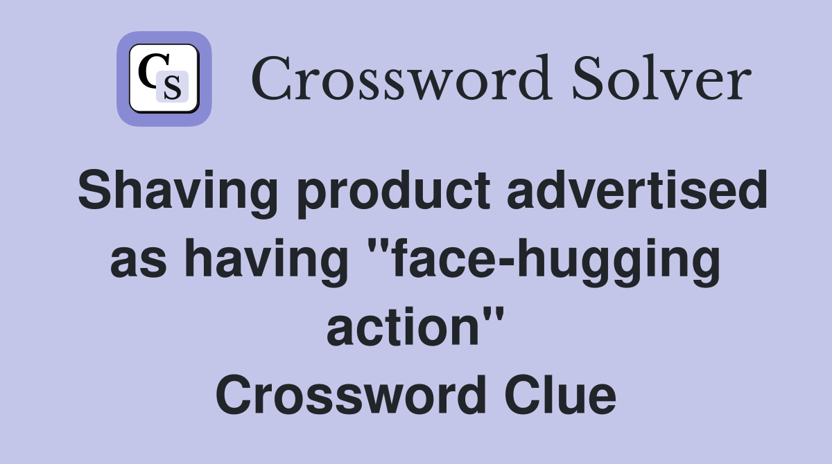Shaving product advertised as having "face-hugging action" Crossword Clue