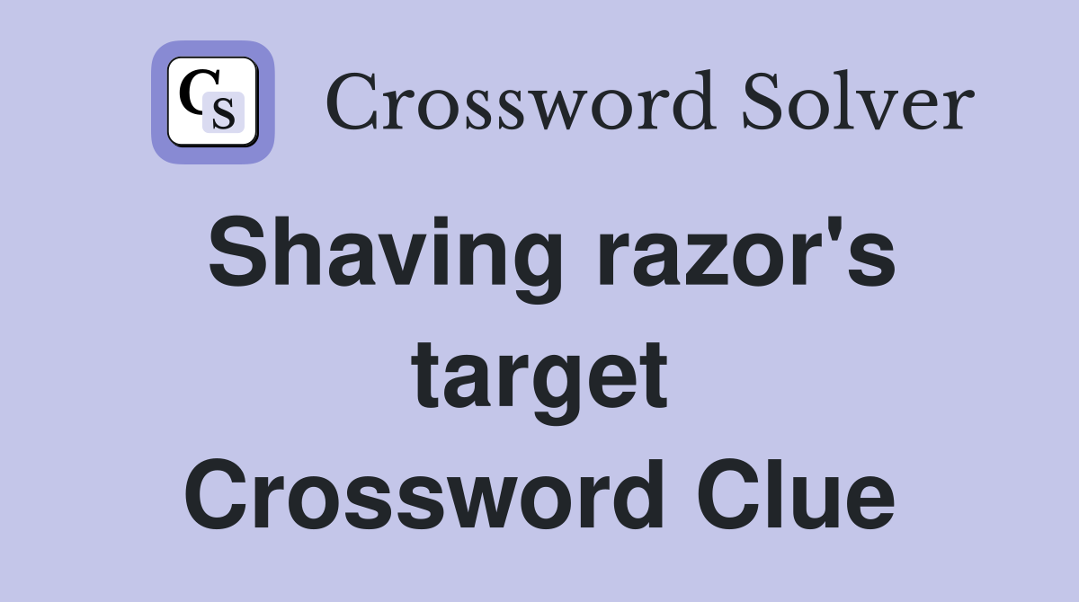 Shaving razor's target Crossword Clue