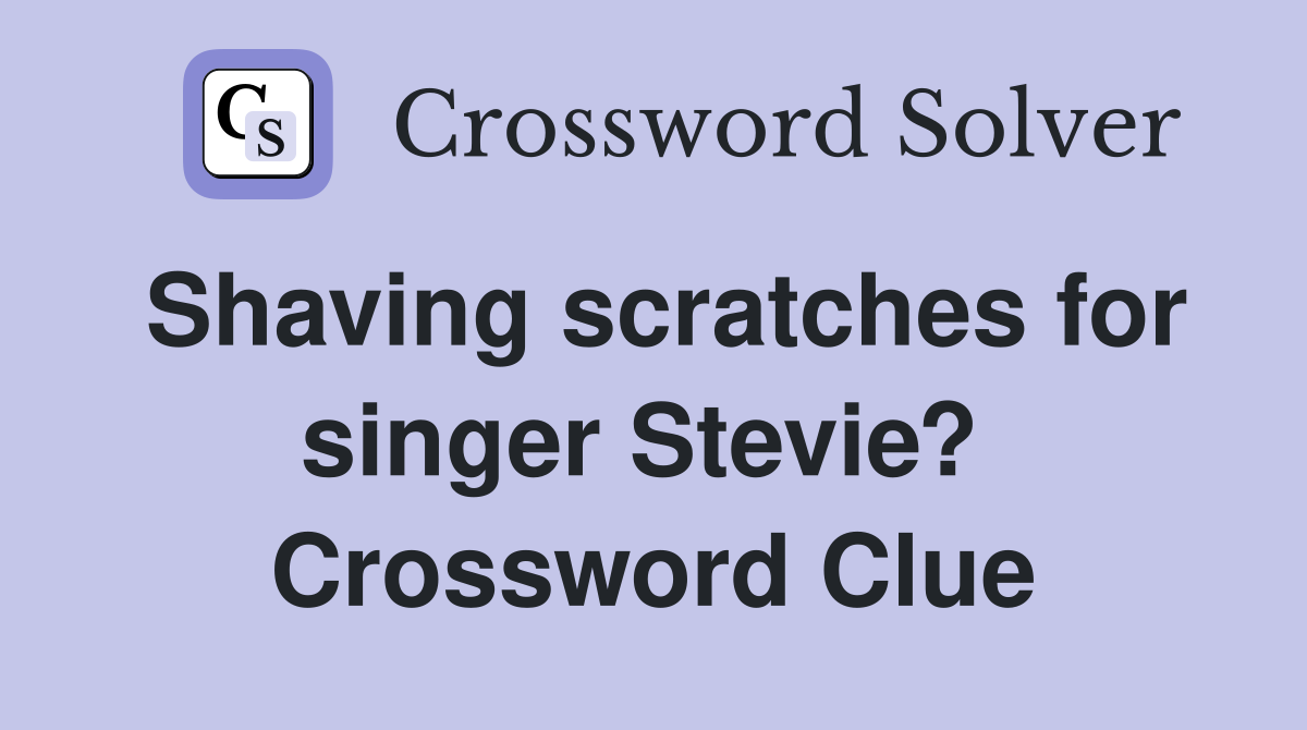 Shaving scratches for singer Stevie?  Crossword Clue