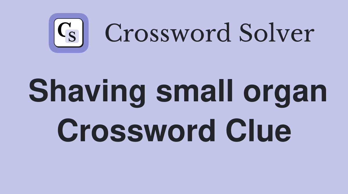 Shaving small organ Crossword Clue