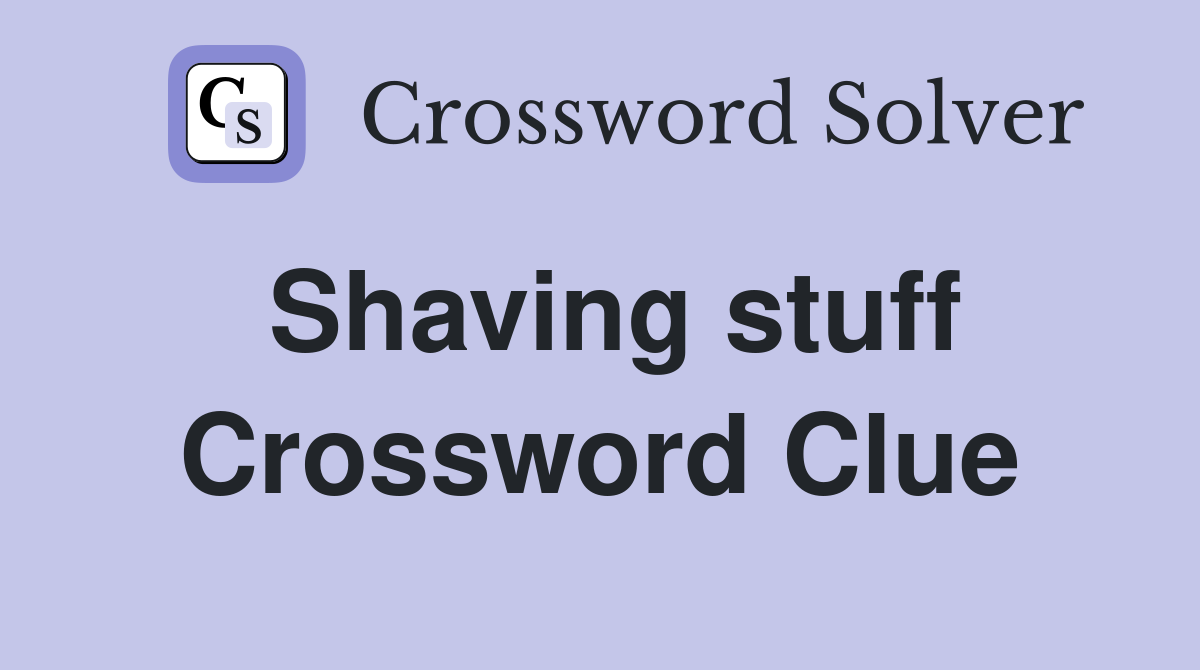 Shaving stuff Crossword Clue