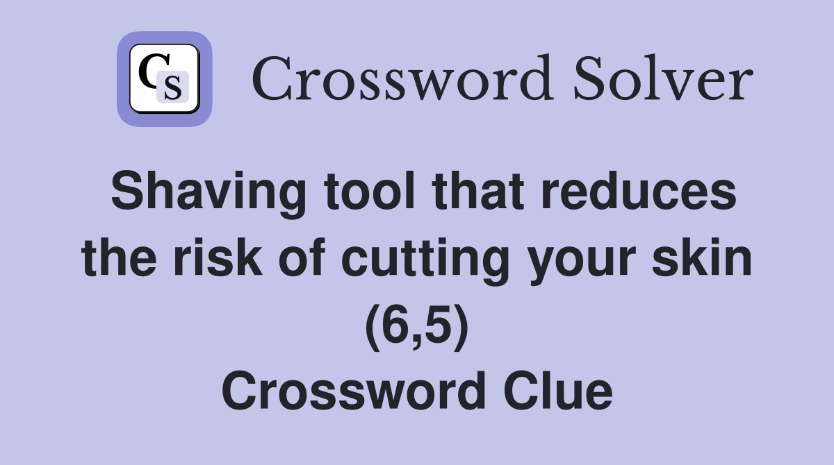 Shaving tool that reduces the risk of cutting your skin (6,5) Crossword Clue