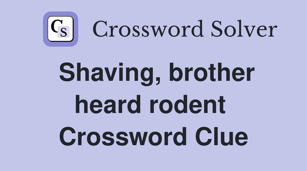 Shaving, brother heard rodent  Crossword Clue