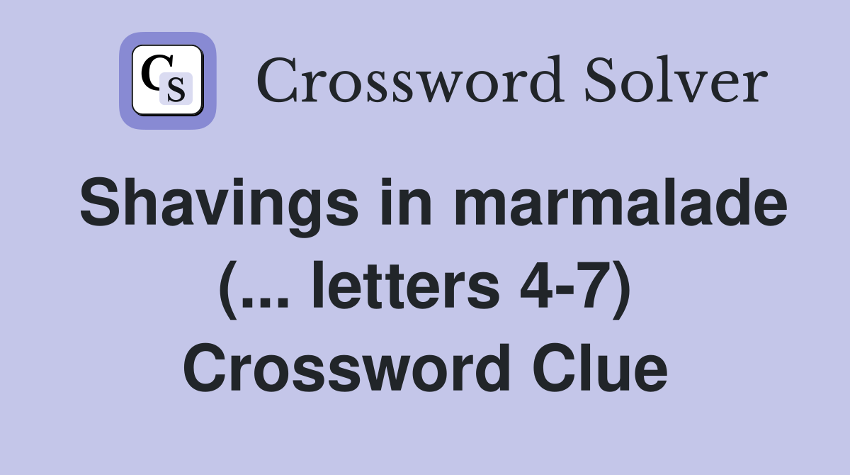 Shavings in marmalade (... letters 4-7) Crossword Clue