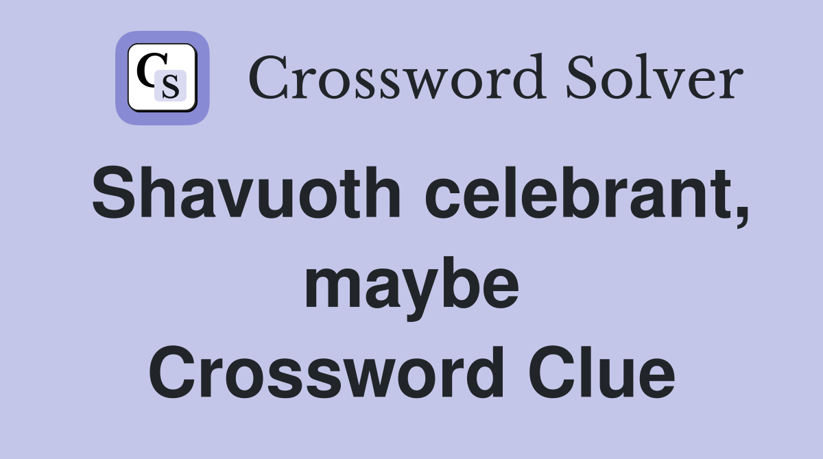 Shavuoth celebrant, maybe Crossword Clue
