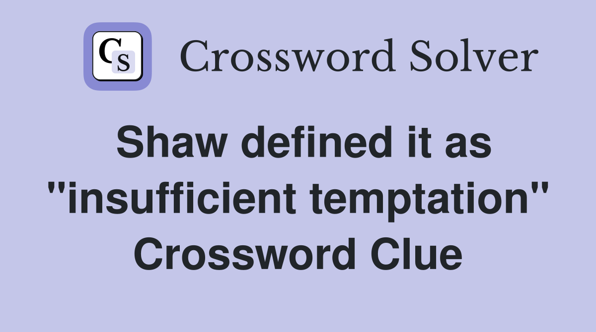 Shaw defined it as "insufficient temptation" Crossword Clue