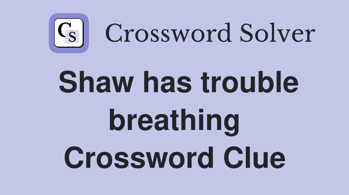Shaw has trouble breathing Crossword Clue