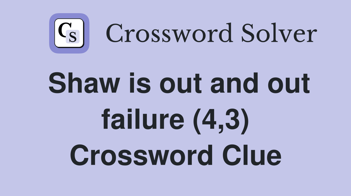 Shaw is out and out failure (4,3) Crossword Clue