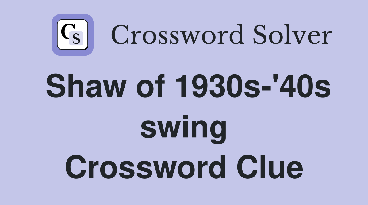 Shaw of 1930s-'40s swing Crossword Clue