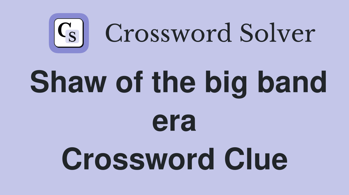 Shaw of the big band era Crossword Clue