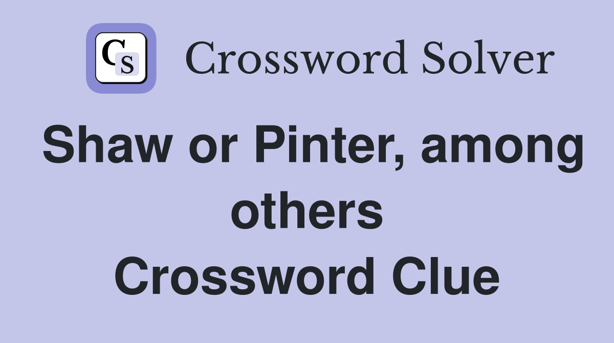 Shaw or Pinter, among others Crossword Clue