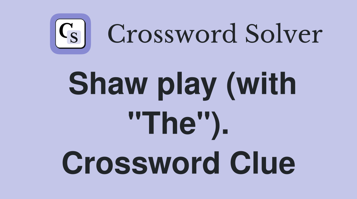 Shaw play (with "The"). Crossword Clue