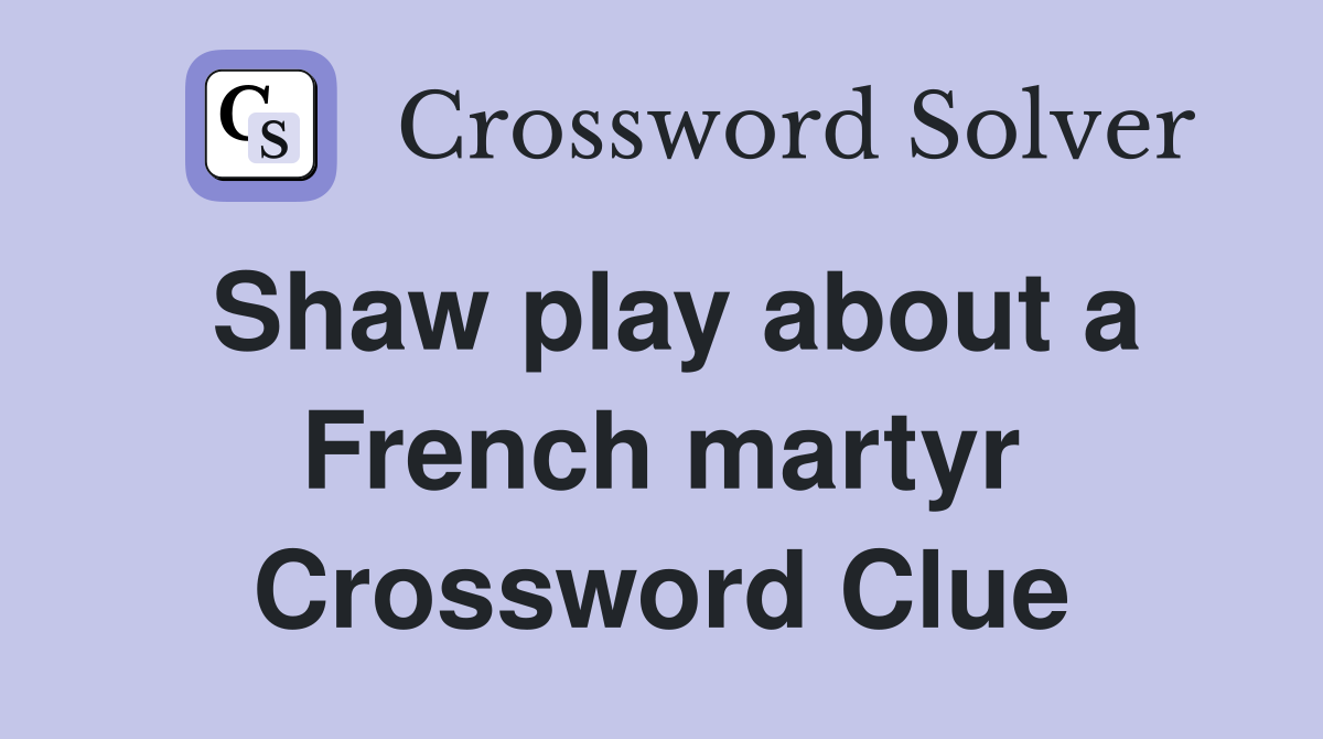 Shaw play about a French martyr Crossword Clue
