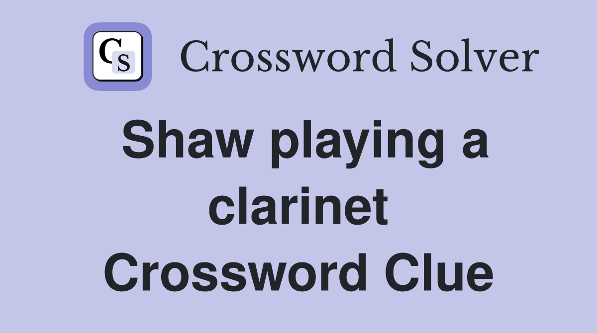 Shaw playing a clarinet Crossword Clue