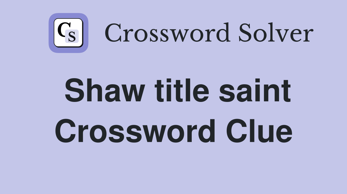 Shaw title saint Crossword Clue
